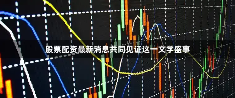 股票配资最新消息共同见证这一文学盛事