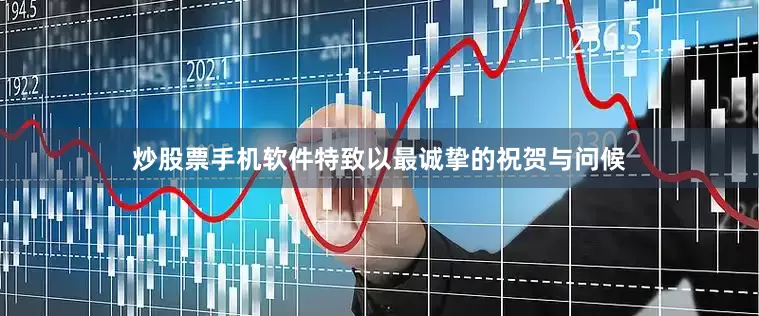 炒股票手机软件特致以最诚挚的祝贺与问候
