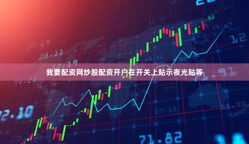我要配资网炒股配资开户在开关上贴示夜光贴等