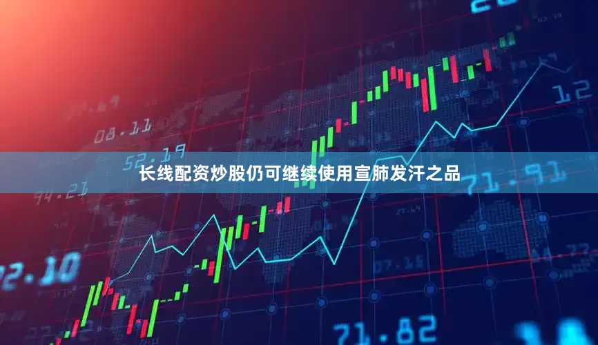 长线配资炒股仍可继续使用宣肺发汗之品
