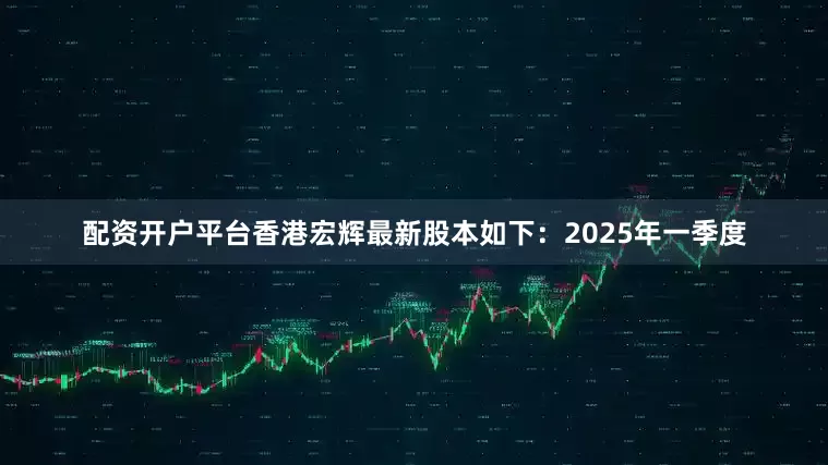 配资开户平台香港宏辉最新股本如下：　　2025年一季度
