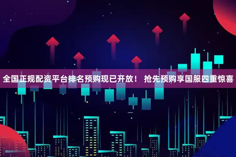 全国正规配资平台排名预购现已开放！ 抢先预购享国服四重惊喜