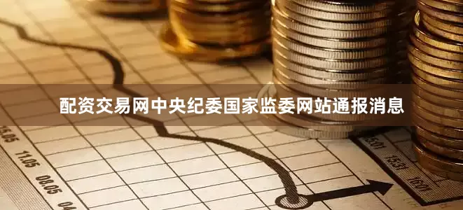 配资交易网中央纪委国家监委网站通报消息